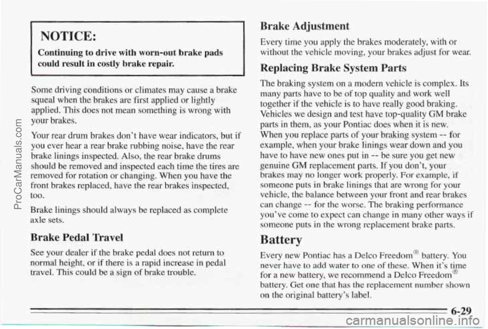 PONTIAC BONNEVILLE 1995  Owners Manual NOTICE: 
Continuing to drive  with  worn-out  brake  pads 
could  result  in costly 
brake repair. 
b 
Some  driving  conditions  or climates  may  cause  a brake 
squeal  when  the  brakes  are first
