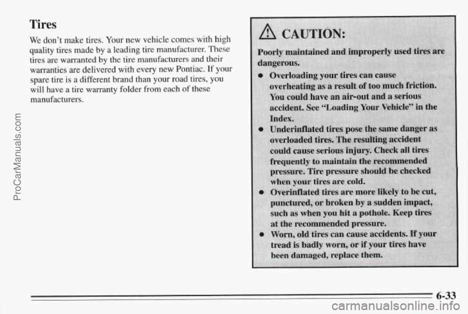 PONTIAC BONNEVILLE 1995  Owners Manual Tires 
We dont  make  tires.  Your new  vehicle  comes with high 
quality  tires  made by  a leading tire  manufacturer.  These 
tires  are  warranted  by the tire  manufacturers  and  their 
warrant