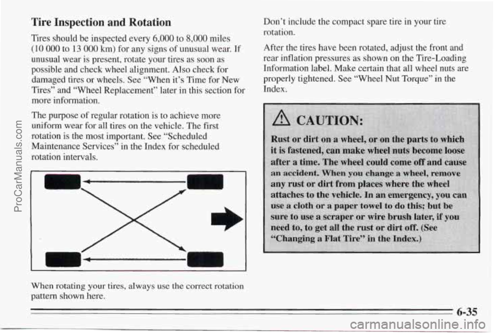 PONTIAC BONNEVILLE 1995  Owners Manual Tire  Inspection  and  Rotation 
Tires  should be inspected  every 6,000 to 8,000 miles 
(10 000 to 13 000 km) for any signs of unusual  wear.  If 
unusual  wear  is present,  rotate your  tires  as s