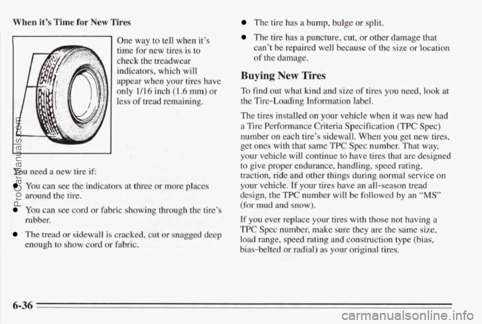 PONTIAC BONNEVILLE 1995  Owners Manual When  it’s  Time for New Tires 
One  way to tell  when  it’s 
time  for new  tires  is  to 
check  the  treadwear 
indicators,  which  will  appear  when  your tires  have 
only  1/16 inch  (1.6 m