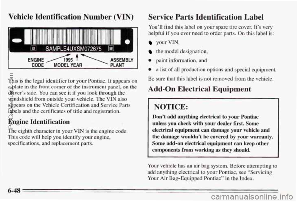 PONTIAC BONNEVILLE 1995 Owners Manual Vehicle Identification Number (VIN)
I ENGINE A5 f ASSEMBLY I
CODE MODEL YEAR PLANT
This is the legal identifier for your Pontiac. It appears on
a plate in the front corner of the instrument PONTIAC BONNEVILLE 1995 Owners Manual Vehicle Identification Number (VIN)
I ENGINE A5 f ASSEMBLY I
CODE MODEL YEAR PLANT
This is the legal identifier for your Pontiac. It appears on
a plate in the front corner of the instrument