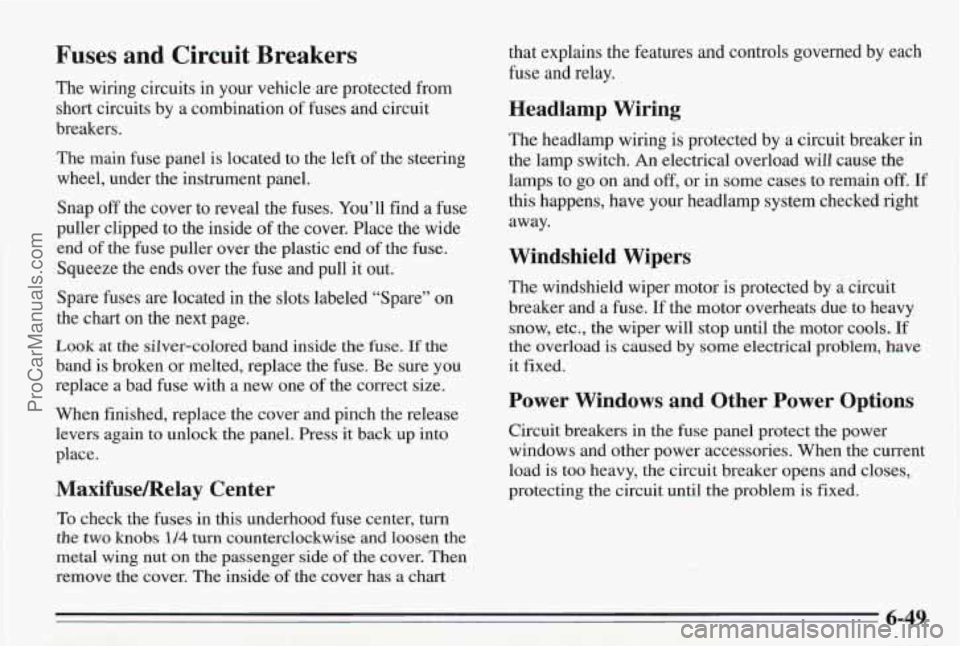 PONTIAC BONNEVILLE 1995 Owners Manual Fuses and Circuit Breakers
The wiring circuits in your vehicle are protected from
short circuits by a combination of fuses and circuit
breakers.
The main fuse panel is located to the lef PONTIAC BONNEVILLE 1995 Owners Manual Fuses and Circuit Breakers
The wiring circuits in your vehicle are protected from
short circuits by a combination of fuses and circuit
breakers.
The main fuse panel is located to the lef