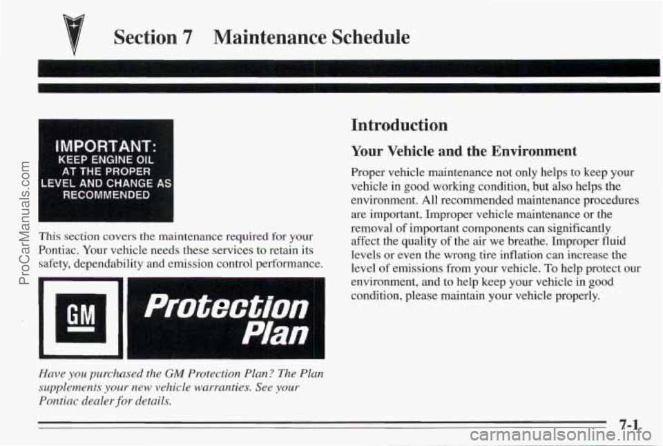 PONTIAC BONNEVILLE 1995 Owners Manual Section 7 Maintenance Schedule
IMPORTANT:
KEEP ENGINE OIL
AT THE PROPER
LEVEL AND CHANGE A$
RECOMMENDED
This section covers the maintenance required for your
Pontiac. Your vehicle needs the PONTIAC BONNEVILLE 1995 Owners Manual Section 7 Maintenance Schedule
IMPORTANT:
KEEP ENGINE OIL
AT THE PROPER
LEVEL AND CHANGE A$
RECOMMENDED
This section covers the maintenance required for your
Pontiac. Your vehicle needs the