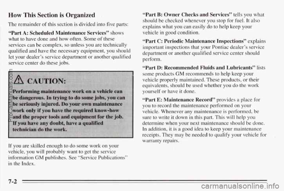PONTIAC BONNEVILLE 1995 Owners Manual How This Section is Organized .
The remainder of this section is divided into five parts:
“Part A: Scheduled Maintenance Services” shows
what to have done and how often. Some
of PONTIAC BONNEVILLE 1995 Owners Manual How This Section is Organized .
The remainder of this section is divided into five parts:
“Part A: Scheduled Maintenance Services” shows
what to have done and how often. Some
of