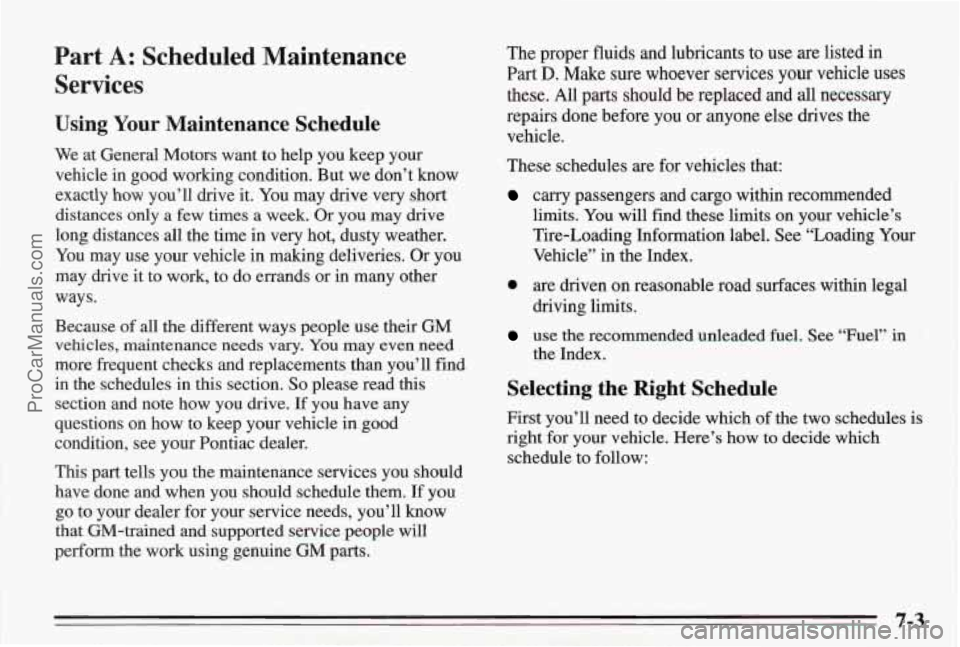 PONTIAC BONNEVILLE 1995 Owners Manual Part A: Scheduled Maintenance
Services
Using Your Maintenance Schedule
We at General Motors want to help you keep your
vehicle in good working condition. But we don’t know
exactly PONTIAC BONNEVILLE 1995 Owners Manual Part A: Scheduled Maintenance
Services
Using Your Maintenance Schedule
We at General Motors want to help you keep your
vehicle in good working condition. But we don’t know
exactly