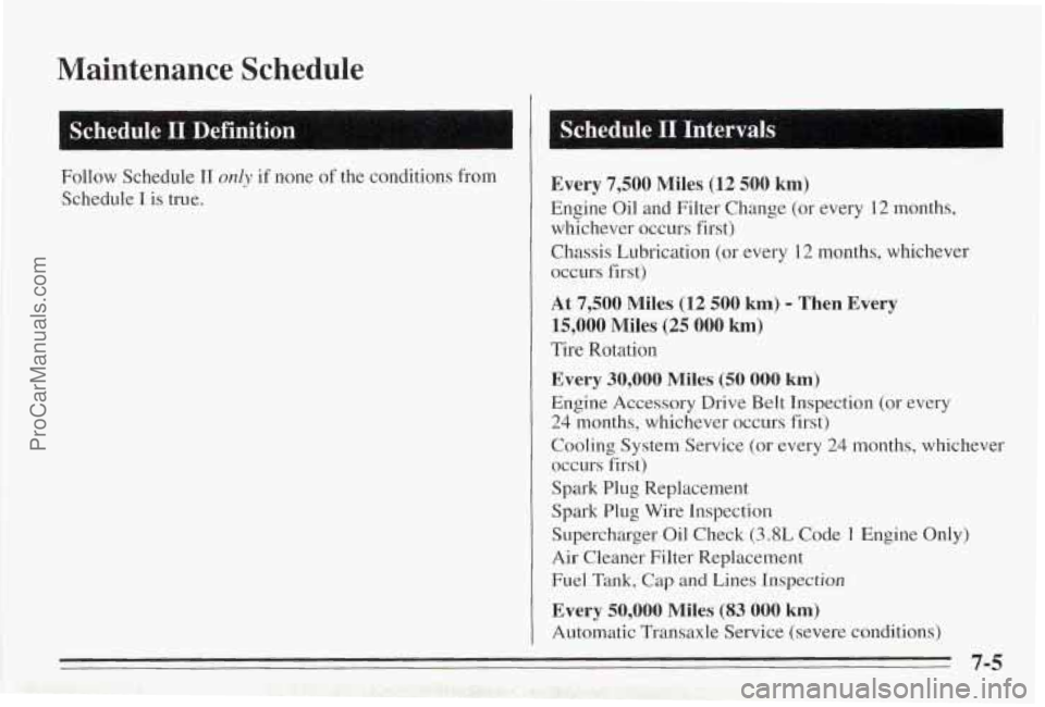 PONTIAC BONNEVILLE 1995  Owners Manual Maintenance  Schedule 
I Schedule I1 Definition 
Follow Schedule I1 only if none  of the conditions  from 
Schedule 
I is  true. 
I " 
I 
Every 7,500  Miles (12 500 km) 
Engine  Oil and Filter  Change
