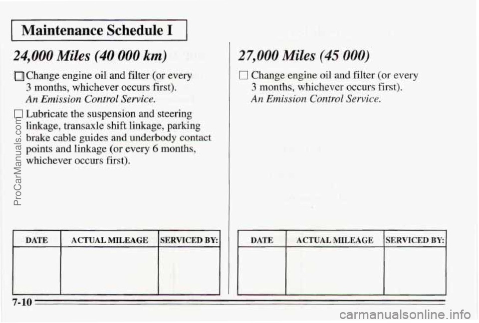 PONTIAC BONNEVILLE 1995  Owners Manual 1 Maintenance Schedule I-- 1 
24,000 Miles (40 000 km) 
Change engine oil  and filter  (or  every 
3 months,  whichever  occurs  first). 
An Emission Control Service. 
0 Lubricate the suspension  and 