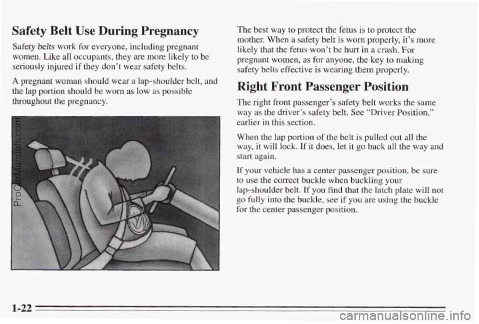 PONTIAC BONNEVILLE 1995  Owners Manual Safety Belt Use During Pregnancy 
Safety belts work for everyone, including pregnant 
women.  Like all occupants,  they are more  likely  to  be 
seriously  injured 
if they don’t  wear safety belts