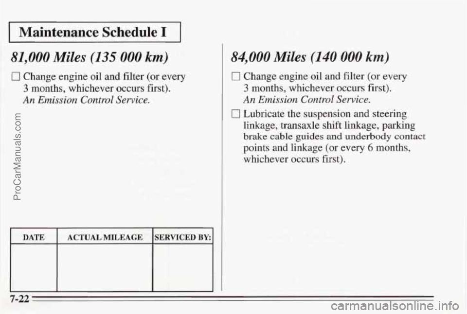 PONTIAC BONNEVILLE 1995  Owners Manual I Maintenance Schedule I I 
81,000 Miles (135 000 km) 
0 Change engine oil  and filter  (or  every 
3 months,  whichever  occurs  first). 
An Emission Control Service. 
84,000 Miles (140 000 km) 
0 Ch