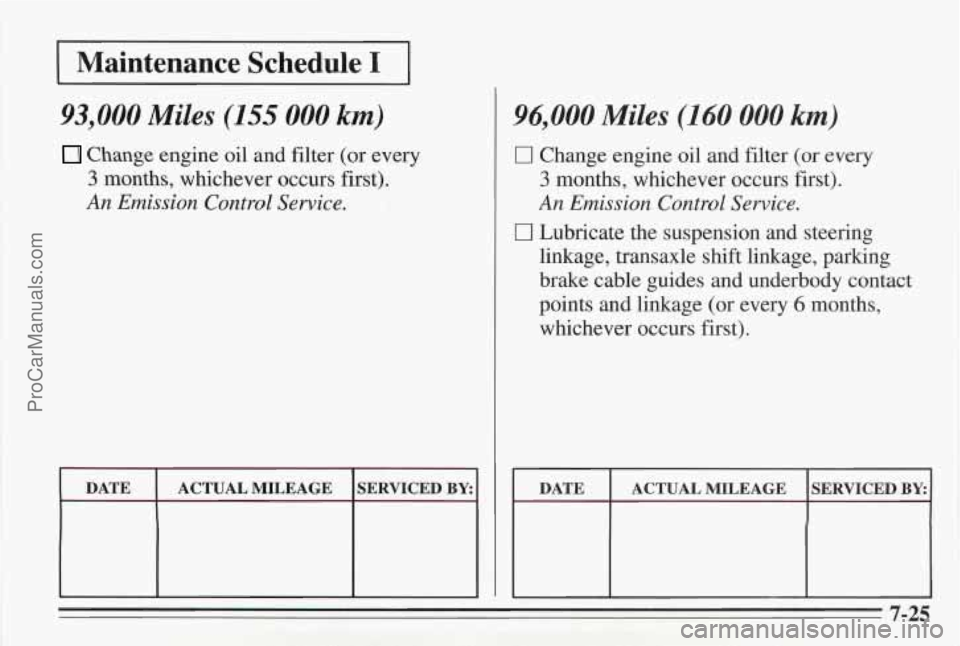 PONTIAC BONNEVILLE 1995  Owners Manual 1 Maintenance  Schedule I I 
93,000 Miles (155 000 km) 
Change engine oil  and  filter (or every 
3 months,  whichever  occurs  first). 
An Emission  Control Service. 
I DATE I ACTUAL MILEAGE ISERVICE
