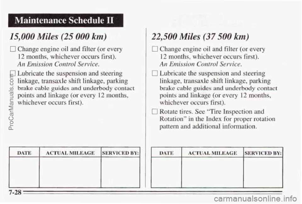 PONTIAC BONNEVILLE 1995  Owners Manual 15,000 Miles (25 000 km) 
0 Change engine oil  and filter  (or  every 
12 months,  whichever  occurs  first). 
An Emission Control Service. 
0 Lubricate  the suspension  and  steering 
linkage,  trans