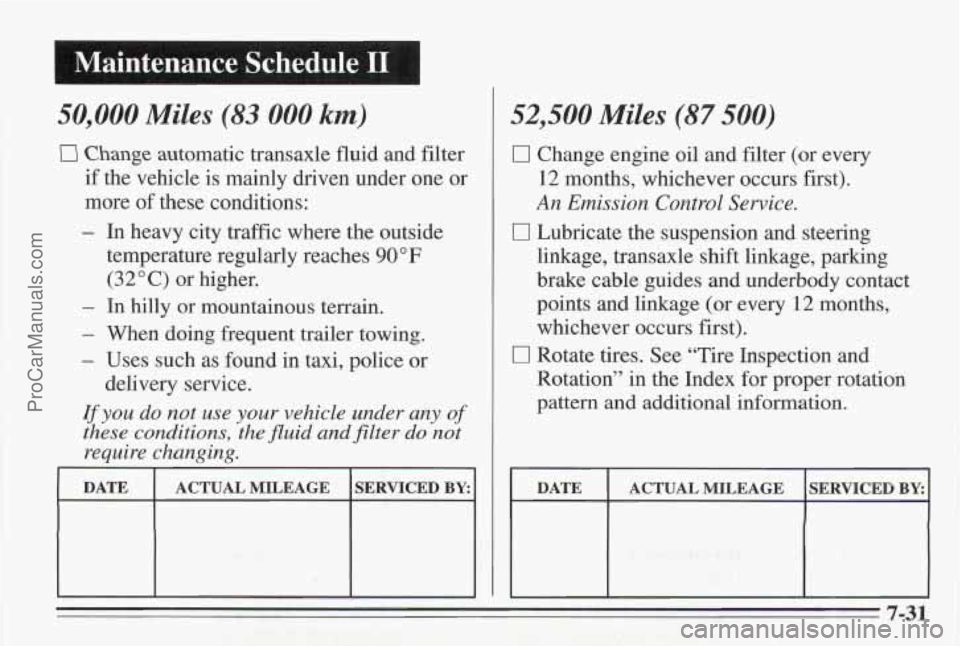 PONTIAC BONNEVILLE 1995  Owners Manual I Maintenance  Schedule I1 I 
50,000 Miles (83 000 km) 
I3 Change automatic  transaxle fluid and filter 
if the  vehicle is mainly  driven  under  one or 
more  of these  conditions: 
- In heavy  city