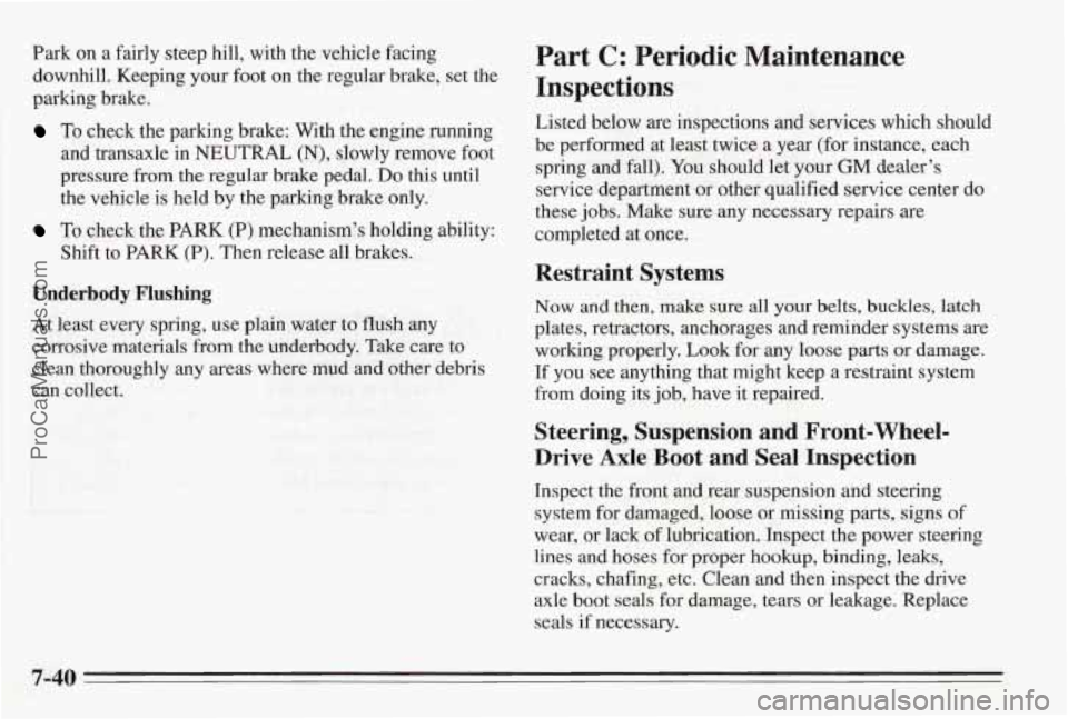 PONTIAC BONNEVILLE 1995 Owners Manual Park on a fairly steep hill, with the vehicle facing
downhill. Keeping your foot on the regular brake, set the
parking brake.
To check the parking brake: With the engine running
and tra PONTIAC BONNEVILLE 1995 Owners Manual Park on a fairly steep hill, with the vehicle facing
downhill. Keeping your foot on the regular brake, set the
parking brake.
To check the parking brake: With the engine running
and tra