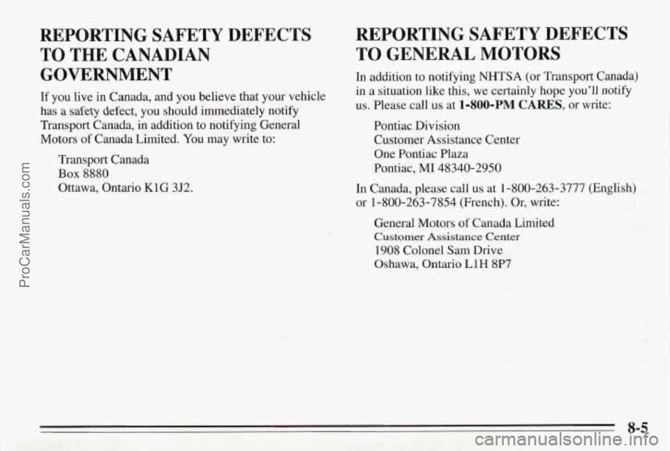 PONTIAC BONNEVILLE 1995  Owners Manual REPORTING SAFETY DEFECTS 
TO THE CANADIAN 
GOVERNMENT 
If you live  in  Canada,  and  you  believe  that  your  vehicle 
has  a 
safety defect, you should  immediately  notify 
Transport  Canada, 
in 
