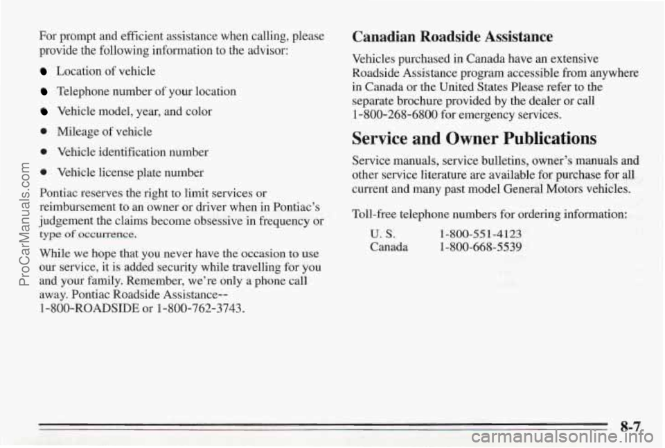 PONTIAC BONNEVILLE 1995 Owners Manual For prompt and efficient assistance when calling, please
provide the following information
to the advisor:
Location of vehicle
Telephone number of your location
Vehicle model, year, and col PONTIAC BONNEVILLE 1995 Owners Manual For prompt and efficient assistance when calling, please
provide the following information
to the advisor:
Location of vehicle
Telephone number of your location
Vehicle model, year, and col