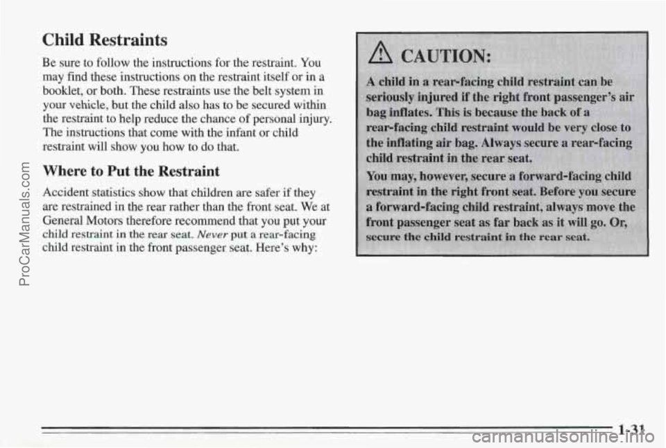 PONTIAC BONNEVILLE 1995  Owners Manual Child Restraints 
Be  sure  to  follow  the  instructions  for  the  restraint. You 
may  find  these  instructions  on  the  restraint  itself  or in a 
booklet,  or  both.  These  restraints  use  t