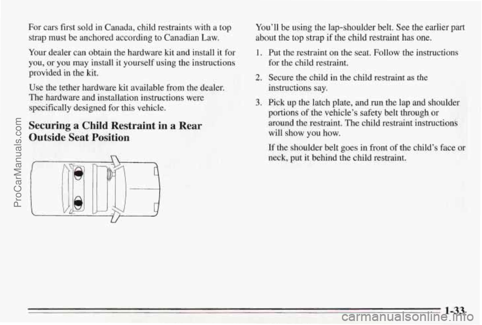 PONTIAC BONNEVILLE 1995  Owners Manual For cars first  sold in Canada,  child restraints  with a  top 
strap  must  be anchored according to Canadian  Law. 
Your dealer can obtain the hardware kit and install  it for 
you,  or  you  may in