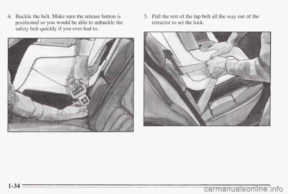 PONTIAC BONNEVILLE 1995  Owners Manual 4. Buckle the belt.  Make  sure the release button is 
positioned so you would  be able to unbuckle the 
safety 
belt quickly if you ever had to. 
A 
5. hll the rest of the  lap  belt all the way out 