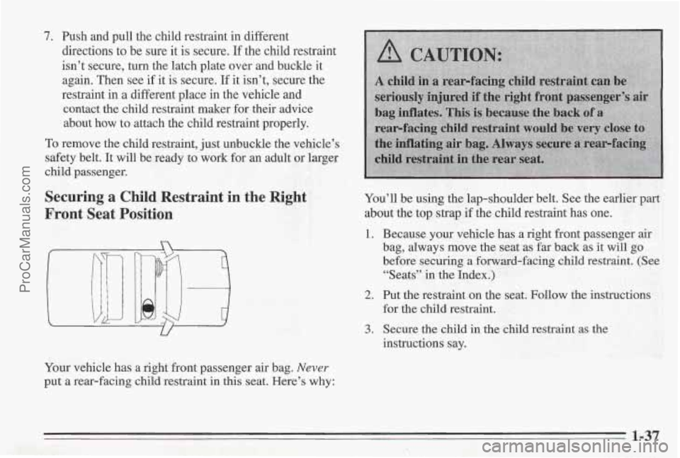 PONTIAC BONNEVILLE 1995  Owners Manual I. Push  and pull the child restraint in different 
directions  to be  sure  it 
is secure. If the child restraint 
isn’t  secure, turn the  latch plate over  and buckle  it 
again.  Then  see 
if i