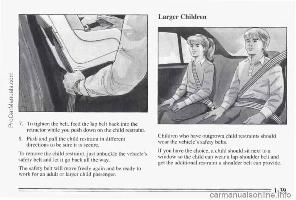 PONTIAC BONNEVILLE 1995  Owners Manual 7. To tighten  the  belt, feed the lap belt back into the 
retractor  while 
you push down  on  the child  restraint. 
8. Push and pull the  child  restraint  in  different 
directions  to be  sure it