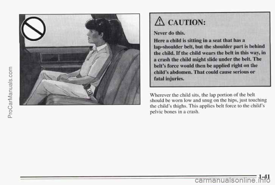 PONTIAC BONNEVILLE 1995  Owners Manual Wherever the child sits,  the  lap portion of the  belt 
should be  worn  low 
and snug on the  hips,  just  touching 
the  child’s  thighs. This applies belt  force to the  child’s 
pelvic bones 