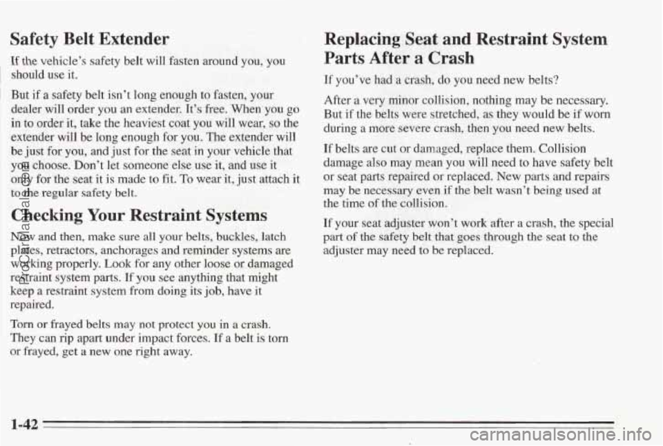 PONTIAC BONNEVILLE 1995  Owners Manual Safety  Belt  Extender 
If the vehicle’s safety belt  will  fasten  around  you, you 
should  use  it. 
But  if a  safety  belt isn’t  long enough  to  fasten,  your 
dealer  will  order you  an  