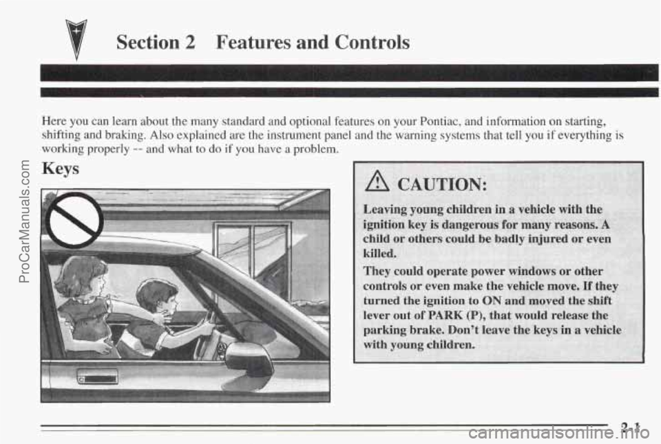 PONTIAC BONNEVILLE 1995  Owners Manual 7 
Section 2 Features  and  Controls 
Here you  can  learn  about  the many  standard  and  optional  features on  your  Pontiac,  and  information  on starting, 
shifting  and  braking.  Also explain
