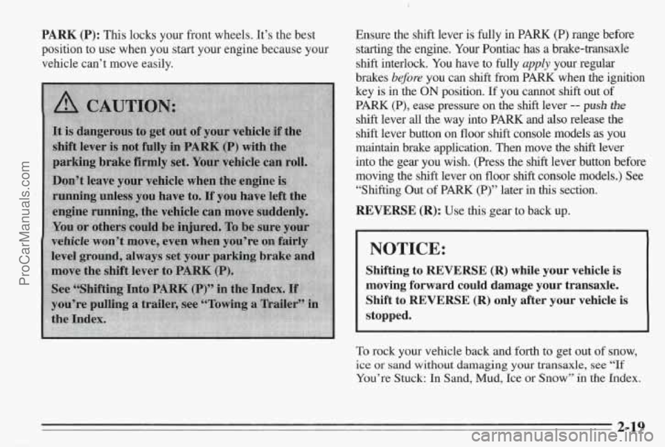 PONTIAC BONNEVILLE 1995  Owners Manual PARK (P): This locks  your front  wheels.  It’s  the  best 
position  to use  when 
you start  your  engine  because  your 
vehicle  can’t  move  easily.  Ensure  the  shift  lever  is  fully  in 