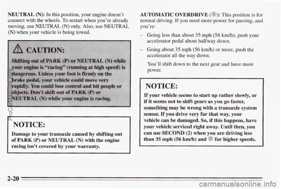 PONTIAC BONNEVILLE 1995  Owners Manual NEUTRAL (N): In this  position,  your  engine doesn’t 
connect  with  the  wheels. 
To restart  when  you’re  already 
moving, use NEUTRAL (N) only. Also, use NEUTRAL 
(N) when  your vehicle is be