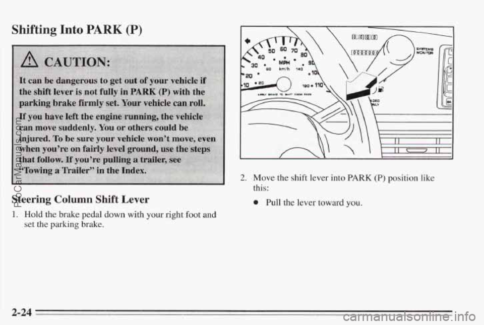 PONTIAC BONNEVILLE 1995  Owners Manual Shifting Into PARK (P) 
Steering  Column  Shift  Lever 
1. Hold the brake  pedal  down with your right foot and 
set the parking  brake. 
3a 60 km/h 140 
II I I1 
2. Move the shift lever into PARK (P