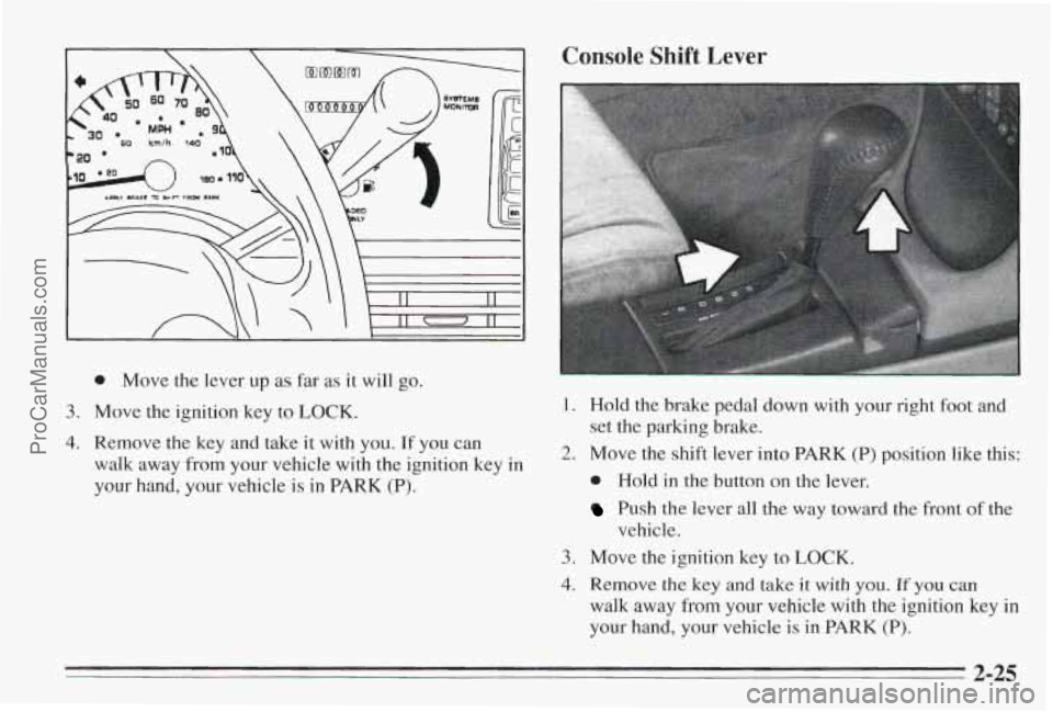 PONTIAC BONNEVILLE 1995  Owners Manual 0 Move the lever  up as  far as it will  go. 
3. Move  the  ignition  key to LOCK. 
4. Remove  the  key  and  take  it with  you. If you  can 
walk  away  from your vehicle  with  the  ignition  key  