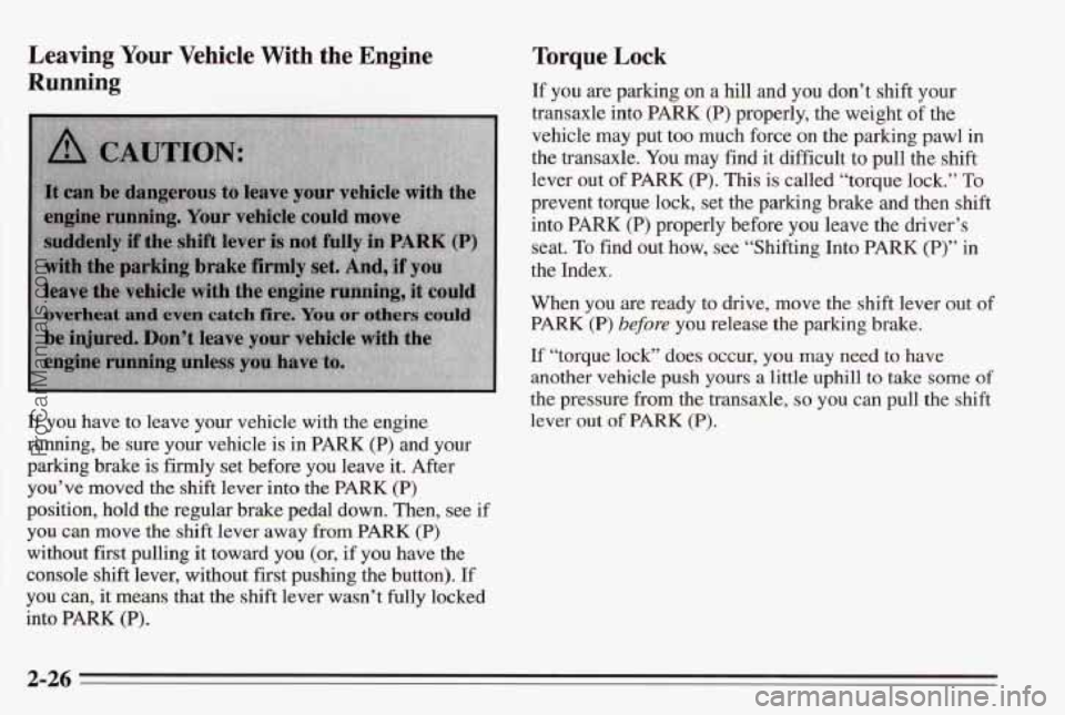 PONTIAC BONNEVILLE 1995  Owners Manual Leaving Your Vehicle With  the  Engine 
Running 
If yon have to leave your vehicle  with the engine 
running, 
be sure your vehicle is in PARK (P) and your 
parking bralae is fdy set before  you leave