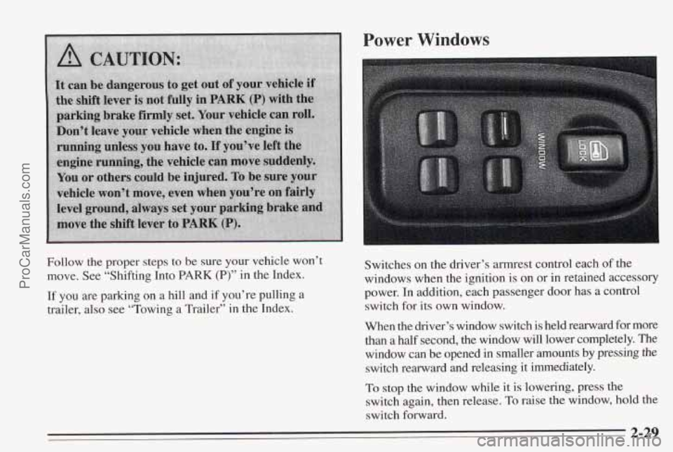 PONTIAC BONNEVILLE 1995  Owners Manual Power Windows 
Follow the proper steps to  be sure your vehicle won’t 
move. See “Shifting Into 
PARK (P)” in  the Index. 
If you  are parking  on a hill and  if you’re pulling  a 
trailer, al