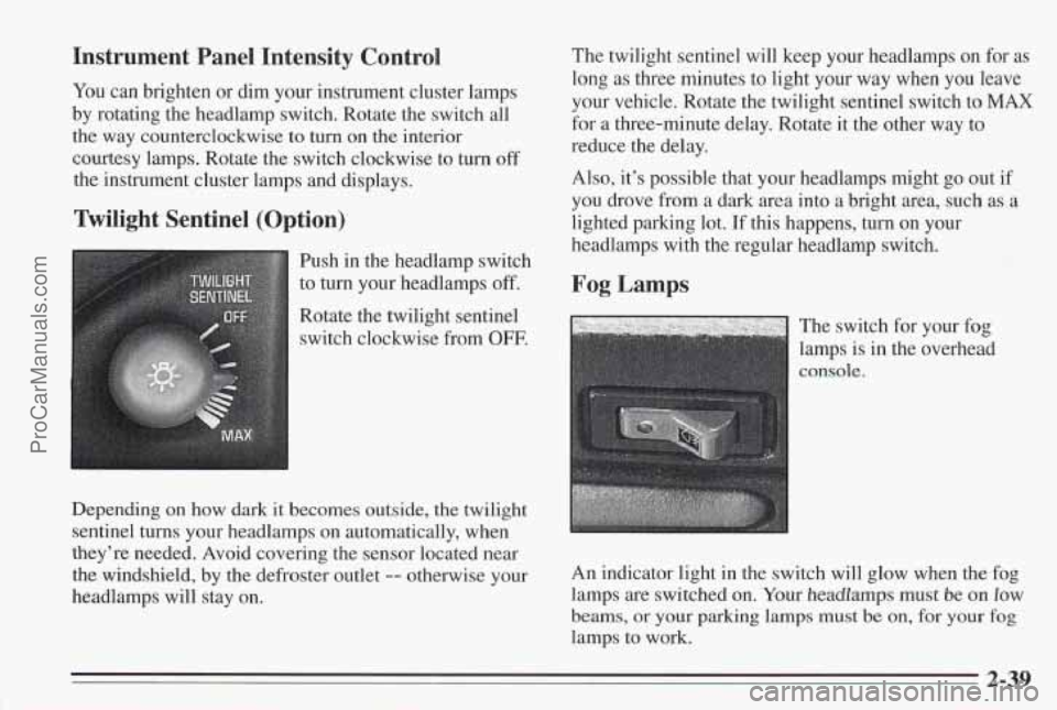 PONTIAC BONNEVILLE 1995  Owners Manual Instrument  Panel  Intensity  Control 
You can  brighten  or dim  your  instrument  cluster  lamps 
by  rotating  the  headlamp  switch. Rotate the  switch  all 
the  way  counterclockwise  to turn  o