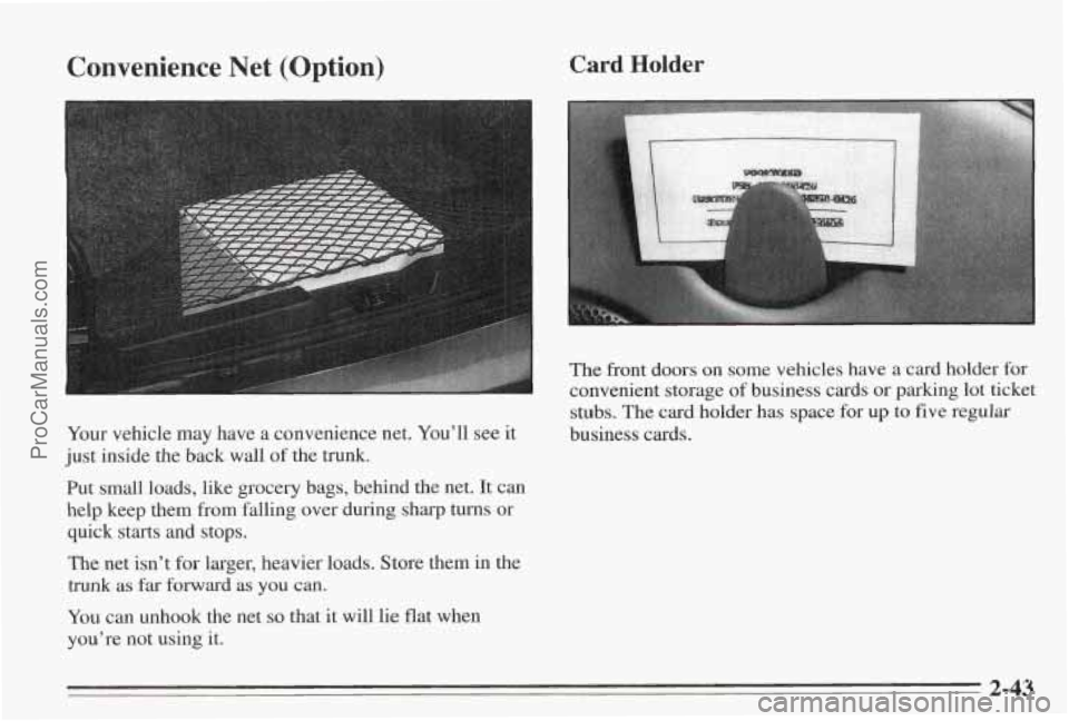 PONTIAC BONNEVILLE 1995  Owners Manual Convenience  Net  (Option) 
Your vehicle  may  have  a  convenience net. You’ll see it 
just  inside the  back  wall  of  the trunk. 
Put  small  loads,  like grocery  bags,  behind  the  net.  It c