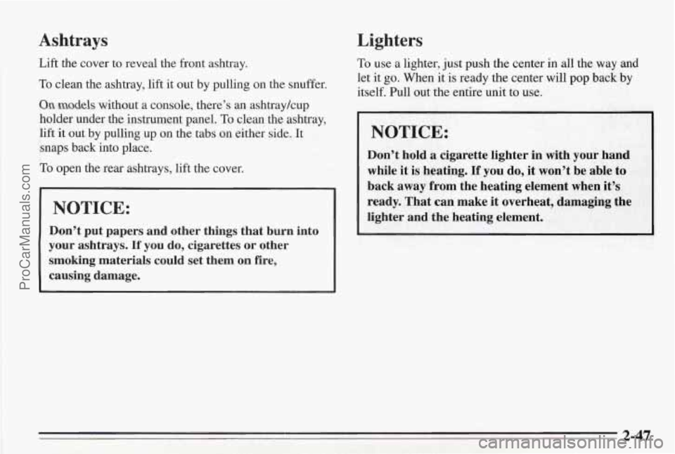 PONTIAC BONNEVILLE 1995  Owners Manual Ashtrays 
Lift  the cover to reveal the front  ashtray. 
To clean the ashtray,  lift  it  out by pulling  on the  snuffer. 
Lighters 
To use  a lighter,  just push  the  center  in all the way and 
le