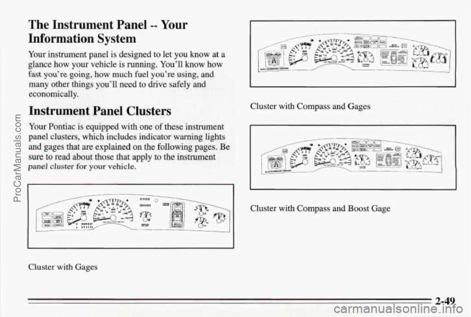 PONTIAC BONNEVILLE 1995  Owners Manual The  Instrument  Panel -- Your 
Information  System 
Your  instrument  panel is designed  to let  you  know  at  a 
glance  how your  vehicle  is running.  You’ll  know  how 
fast you’re going, ho