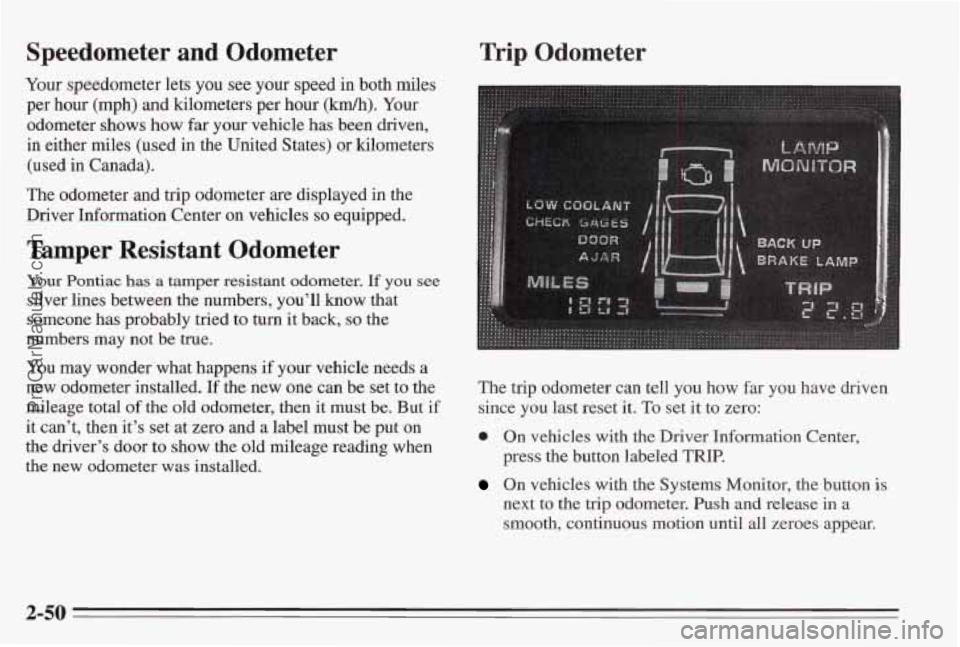 PONTIAC BONNEVILLE 1995  Owners Manual Speedometer and Odometer 
Your speedometer  lets you  see your  speed  in both miles 
per  hour (mph) and kilometers per hour 
(km/h). Your 
odometer 
shows how far your vehicle has  been driven, 
in 