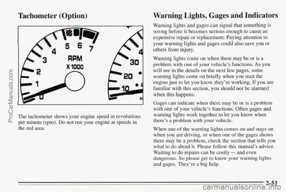 PONTIAC BONNEVILLE 1995  Owners Manual Tachometer  (Option) Warning  Lights,  Gages  and  Indicators 
Warning 
lights and gages  can signal that  something is 
wrong  before it becomes serious enough to  cause  an 
expensive repair or repl