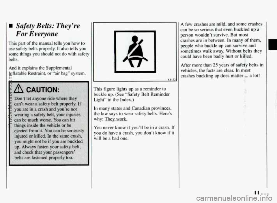 PONTIAC BONNEVILLE 1994  Owners Manual Safety Belts:  They’re 
For Everyone 
This part of the  manual  tells  you  how to 
use  safety  belts  properly.  It  also  tells you 
some  things  you should  not  do with  safety 
belts 
. 
And 