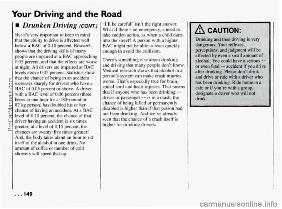 PONTIAC BONNEVILLE 1994  Owners Manual Your Driving and the Road 
Drunken  Driving (CONT.) 
But  it’s  very  important  to keep in mind 
that  the ability  to drive  is affected  well 
below  a BAC  of 
0.10 percent. Research 
shows  tha