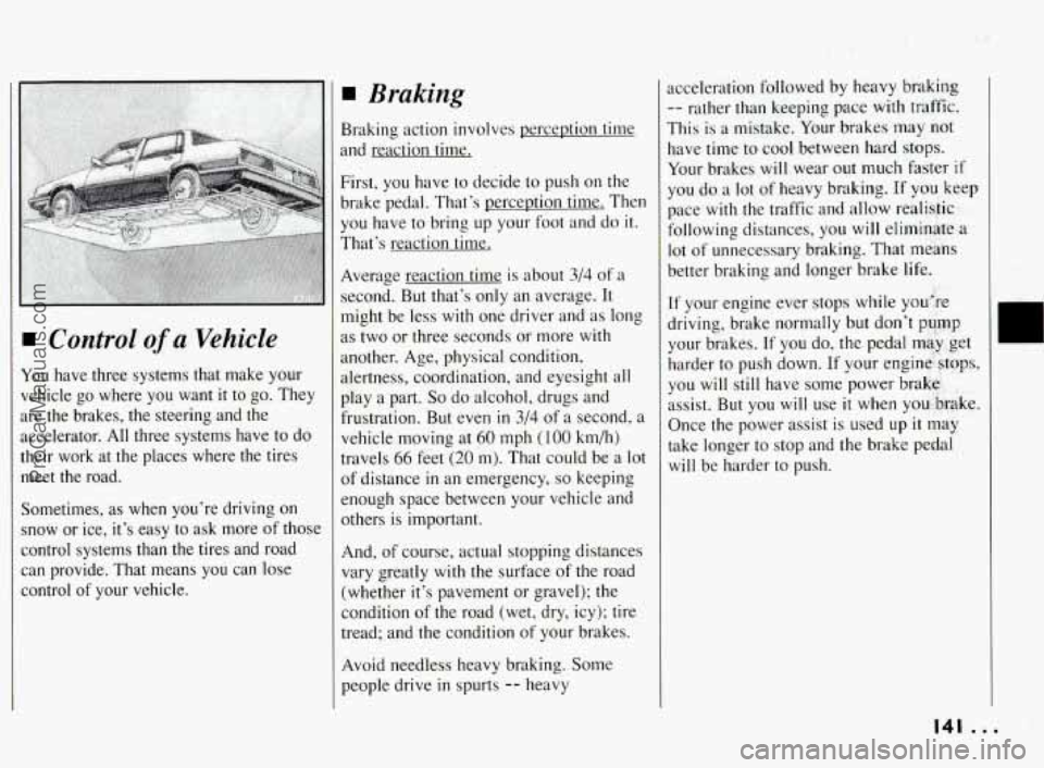 PONTIAC BONNEVILLE 1994  Owners Manual You have three systems  that  make  your 
vehicle 
go where you want it to go. They 
are  the  brakes,  the  steering  and  the 
accelerator. 
All three  systems  have  to  do 
their 
work at  the  pl
