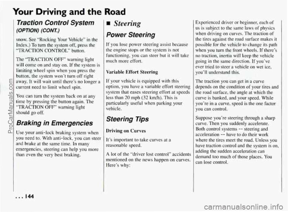 PONTIAC BONNEVILLE 1994  Owners Manual Your Driving and the Road 
Traction  Control  System 
(OPTION) (CONI) 
snow. See “Rocking  Your  Vehicle”  in  the 
Index.) 
To turn the  system  off,  press  the 
“TRACTION  CONTROL”  button.