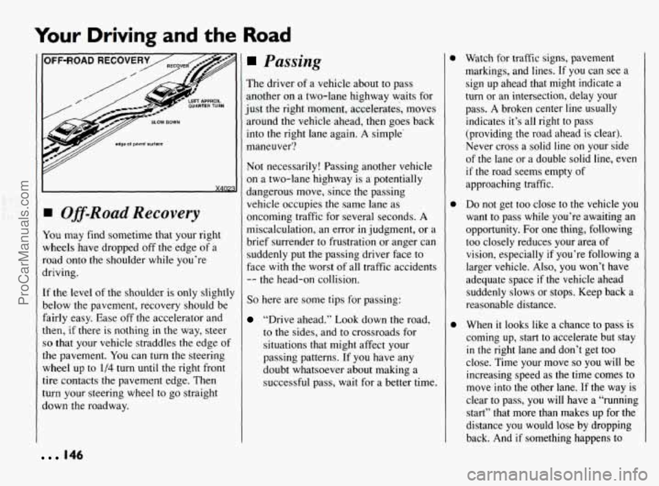 PONTIAC BONNEVILLE 1994  Owners Manual Your Driving  and the Road 
Off-Road Recovery 
You may  find sometime  that your right 
wheels  have dropped 
off the edge  of a 
road  onto the shoulder while you’re 
driving. 
If  the  level  of t