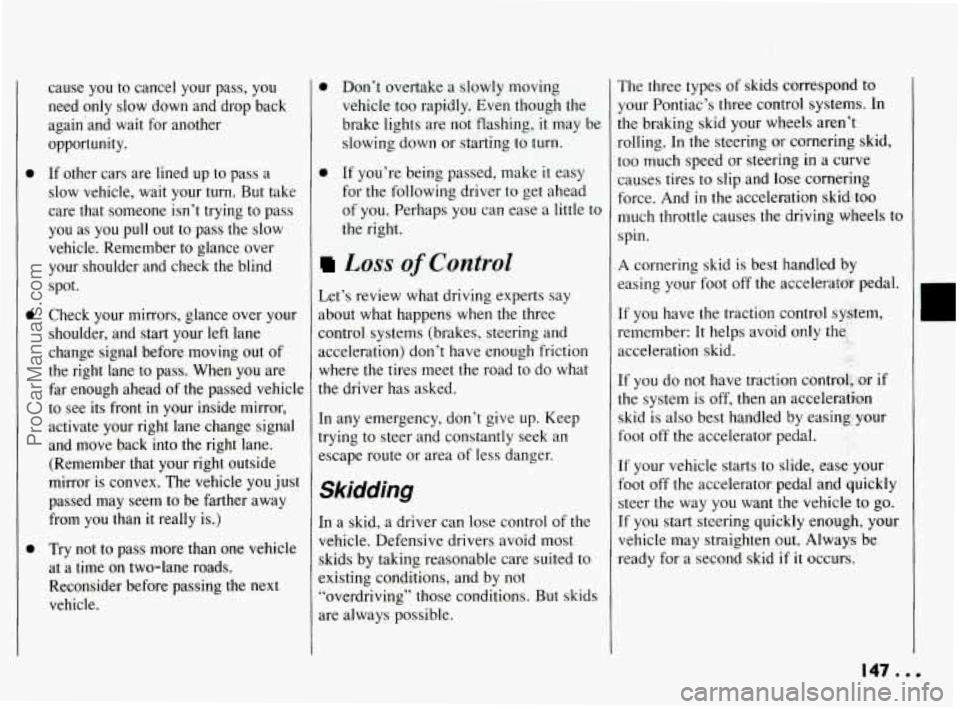 PONTIAC BONNEVILLE 1994  Owners Manual 0 
0 
0 
cause you to cancel  your  pass,  you 
need  only  slow  down  and drop back 
again’and  wait for another 
opportunity. 
If  other  cars are  lined  up  to  pass  a 
slow  vehicle,  wait  y