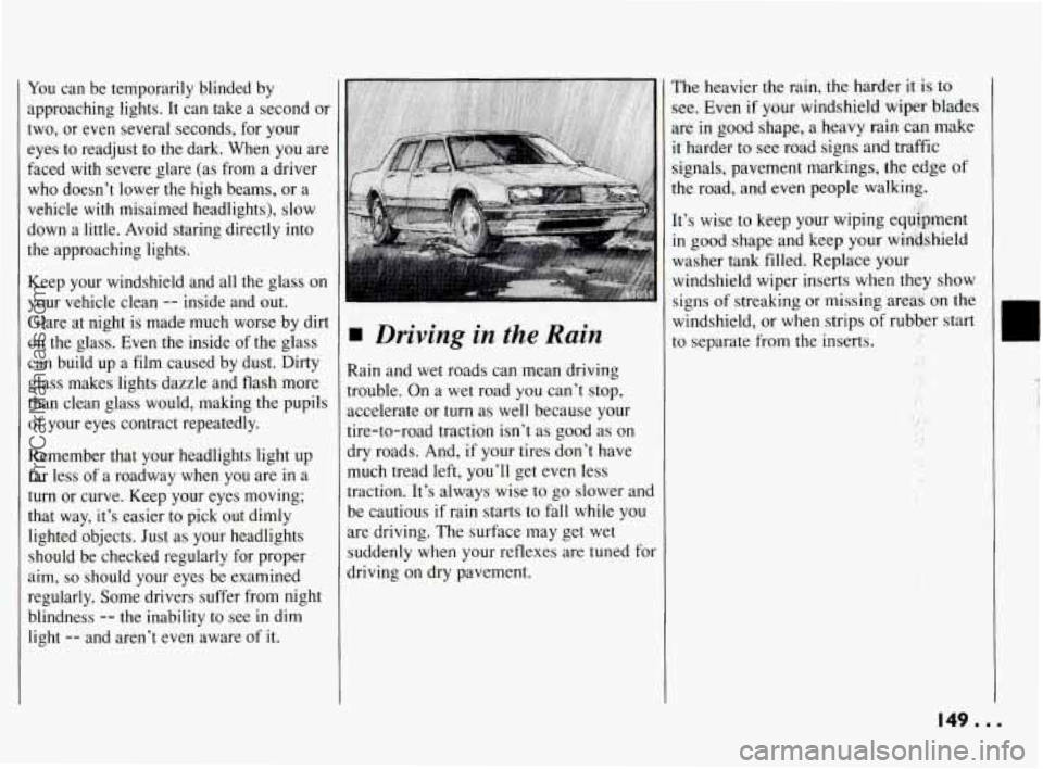 PONTIAC BONNEVILLE 1994  Owners Manual You can  be  temporarily  blinded  by 
approaching  lights. 
It can  take  a  second or 
two,  or  even  several  seconds,  for  your  eyes  to readjust  to  the dark. When  you  are 
faced  with  sev