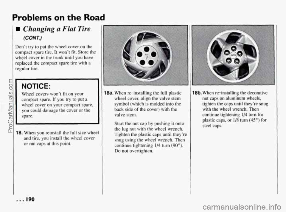 PONTIAC BONNEVILLE 1994  Owners Manual Problems on the Road 
I 
Changing a Flat  Tire 
(CONT.) 
Dont try to put  the  wheel  cover on the 
compact  spare  tire.  It  wont  fit. Store the 
wheel  cover 
in the  trunk  until you have 
repl