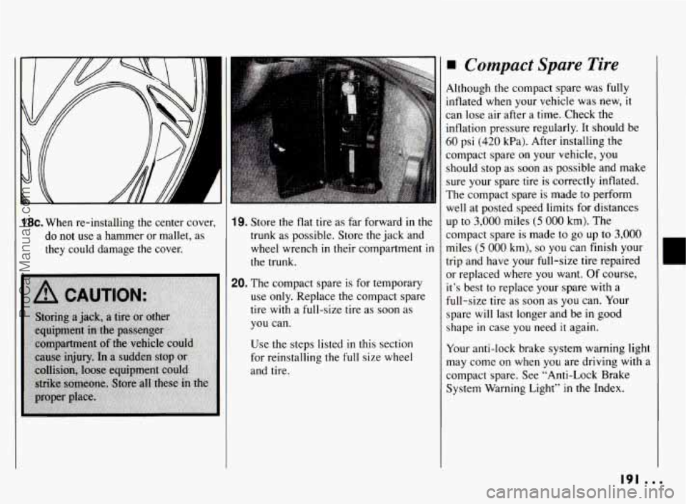 PONTIAC BONNEVILLE 1994  Owners Manual !l 
18~. When  re-installing  the  center  cover, 
do  not  use a hammer  or  mallet,  as 
they  could  damage the  cover. 19. Store the  flat tire as far forward in the 
trunk  as possible.  Store 
t