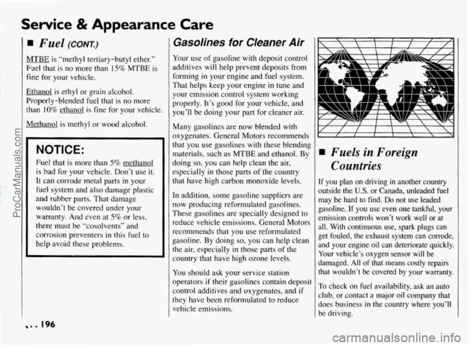 PONTIAC BONNEVILLE 1994  Owners Manual Service & Appearance  Care 
MTBE  is “methyl tertiary-butyl  ether.” 
Fuel  that is no  more  than  15%  MTBE  is 
fine 
for your vehicle. 
Ethanol  is ethyl  or grain alcohol. 
Properly-blended  