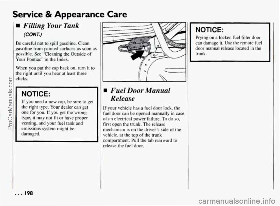 PONTIAC BONNEVILLE 1994  Owners Manual Service & Appearance  Care 
Filling Your Tank 
(CONT) 
Be careful  not to spill gasoline.  Clean 
gasoline  from  painted  surfaces as soon  as 
possible.  See  “Cleaning  the  Outside of 
Your  Pon